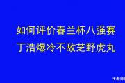 围棋界震撼！丁浩为何不敌芝野虎丸？春兰杯八强赛爆冷背后的故事